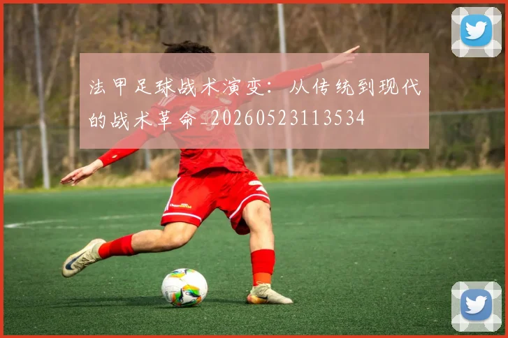 法甲足球战术演变：从传统到现代的战术革命_20260523113534